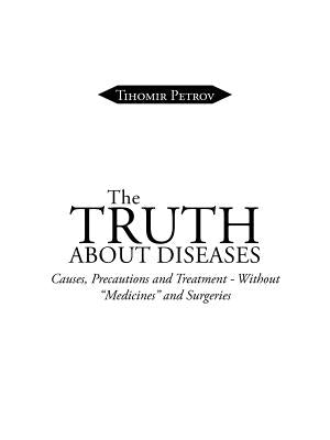 The Truth about Diseases: Causes, Precautions and Treatment - Without Medicines and Surgeries by Petrov, Tihomir