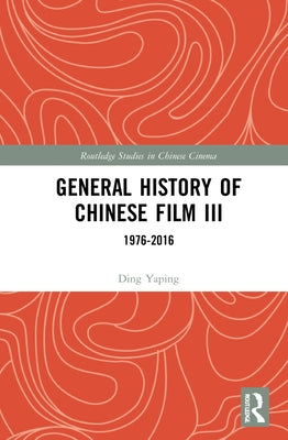 General History of Chinese Film III: 1976-2016 by Yaping, Ding