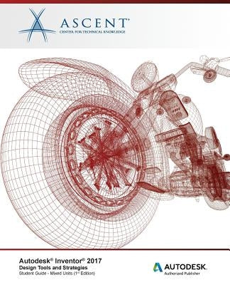 Autodesk Inventor 2017 Design Tools and Strategies: Autodesk Authorized Publisher by Ascent -. Center for Technical Knowledge