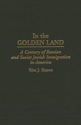 In the Golden Land: A Century of Russian and Soviet Jewish Immigration in America by Simon, Rita J.