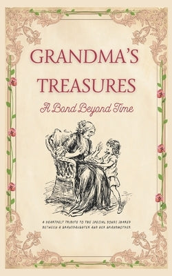 Grandma's Treasures: A Bond Beyond Time: A Heartfelt Tribute To The Special Bonds Shared Between A Granddaughter & Her Grandmother by Ameziani, Karima
