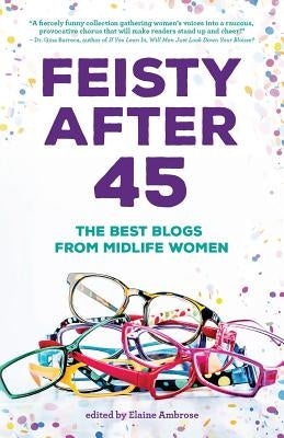 Feisty After 45: The Best Blogs from Midlife Women by Ambrose, Elaine
