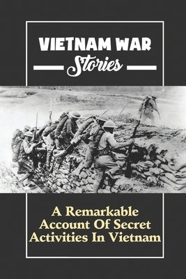 Vietnam War Stories: A Remarkable Account Of Secret Activities In Vietnam by Zurn, Karla