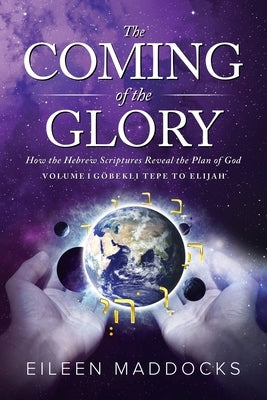 The Coming of the Glory: How the Hebrew Scriptures Reveal the Plan of God by Maddocks, Eileen