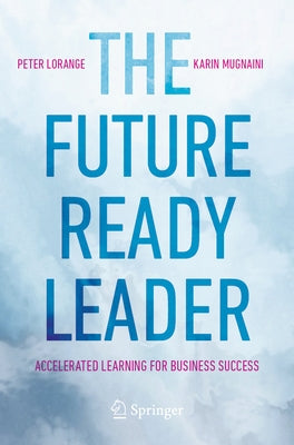 The Future-Ready Leader: Accelerated Learning for Business Success by Lorange, Peter