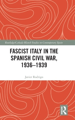 Fascist Italy in the Spanish Civil War, 1936-1939 by Rodrigo, Javier