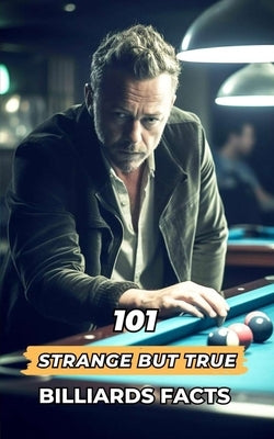 101 Strange But True Billiards Facts: Incredible and Surprising Events by Brothers, VC