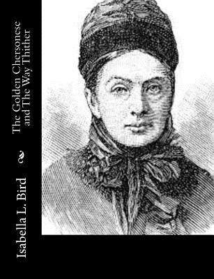The Golden Chersonese and The Way Thither by Bird, Isabella L.