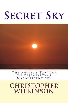 Secret Sky: The Ancient Tantras on Vajrasattva's Magnificent Sky by Wilkinson, Christopher