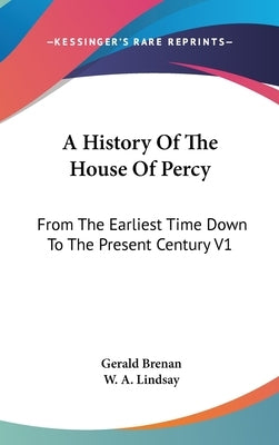 A History Of The House Of Percy: From The Earliest Time Down To The Present Century V1 by Brenan, Gerald