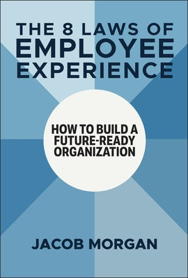 The 8 Laws of Employee Experience: How to Build a Future-Ready Organization by Morgan, Jacob