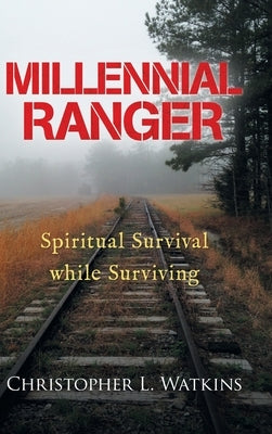 Millennial Ranger: Spiritual Survival While Surviving by Watkins, Christopher L.