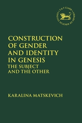 Construction of Gender and Identity in Genesis: The Subject and the Other by Matskevich, Karalina