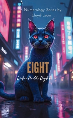 Eight: A Guide To Numerology Life Path 8 by Leon, Lloyd