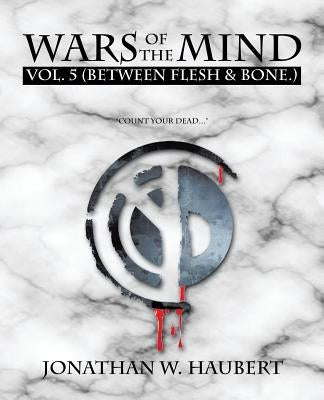 Wars of the Mind Vol.5: (Between Flesh & Bone.) by Haubert, Jonathan W.