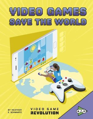 Video Games Save the World by Schwartz, Heather E.