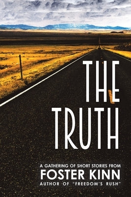 The Truth, a Gathering of Short Stories by Kinn, Foster