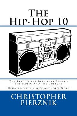 The Hip-Hop 10: The Best of the Best that Shaped the Music and the Culture by Pierznik, Christopher