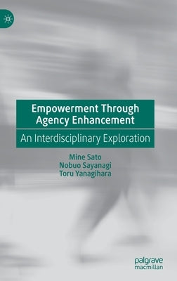 Empowerment Through Agency Enhancement: An Interdisciplinary Exploration by Sato, Mine