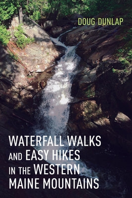 Waterfall Walks and Easy Hikes in the Western Maine Mountains by Dunlap, Doug
