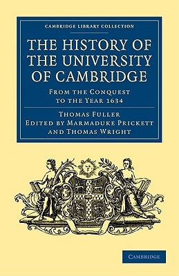 The History of the University of Cambridge: From the Conquest to the Year 1634 by Fuller, Thomas