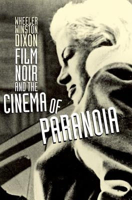 Film Noir and the Cinema of Paranoia by Dixon, Wheeler Winston