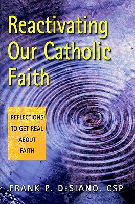 Reactivating Our Catholic Faith: Reflections to Get Real about Faith by Desiano, Frank P.