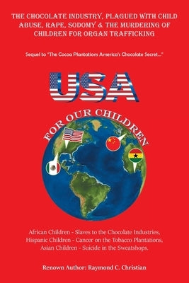 The Chocolate Industry, Plagued with Child Abuse, Rape, Sodomy & the Murdering of Children for Organ Trafficking: Sequel to "The Cocoa Plantations Ame by Christian, Raymond C.