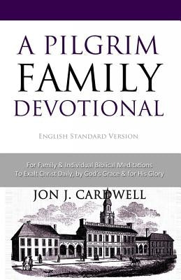 A Pilgrim Family Devotional: English Standard Version by Cardwell, Jon J.