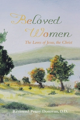 Beloved Women: The Loves of Jesus, the Christ by Donovan D. D., Reverend Penny