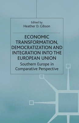 Economic Transformation, Democratization and Integration Into the European Union: Southern Europe in Comparative Perspective by Gibson, H.