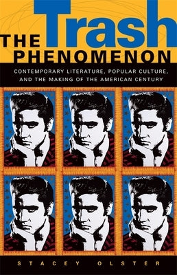 The Trash Phenomenon: Contemporary Literature, Popular Culture, and the Making of the American Century by Olster, Stacey