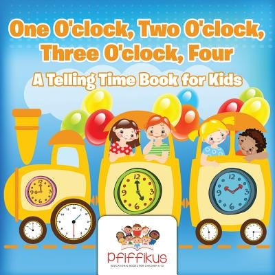One O'clock, Two O'clock, Three O'clock, Four A Telling Time Book for Kids by Pfiffikus
