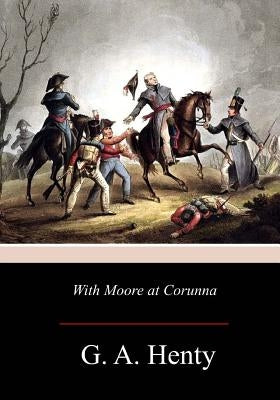 With Moore at Corunna by Henty, G. a.