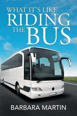 What It's Like Riding the Bus by Martin, Barbara