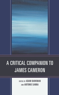 Critical Companion to James Cameron by Barkman, Adam