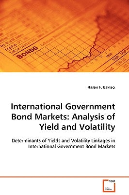 International Government Bond Markets: Analysis of Yield and Volatility by Baklaci, Hasan F.