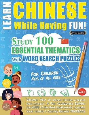 Learn Chinese While Having Fun! - For Children: KIDS OF ALL AGES - STUDY 100 ESSENTIAL THEMATICS WITH WORD SEARCH PUZZLES - VOL.1 - Uncover How to Imp by Linguas Classics