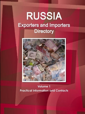Russia Exporters and Importers Directory Volume 1 Practical Information and Contacts by Ibp, Inc