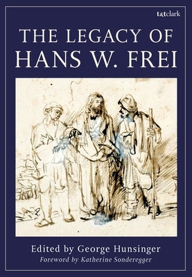 The Legacy of Hans W. Frei by Hunsinger, George