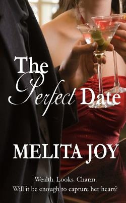 The Perfect Date: Wealth. Looks. Charm. Will it be enough to capture her heart? by Joy, Melita