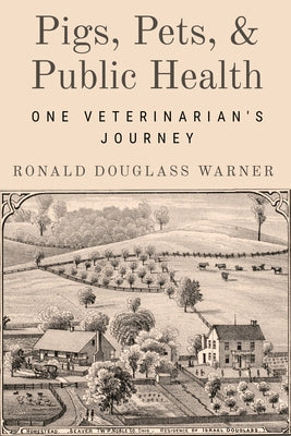 Pigs, Pets, and Public Health: One Veterinarian's Journey by Warner, Ronald Douglass