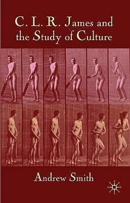 C.L.R. James and the Study of Culture by Smith, A.