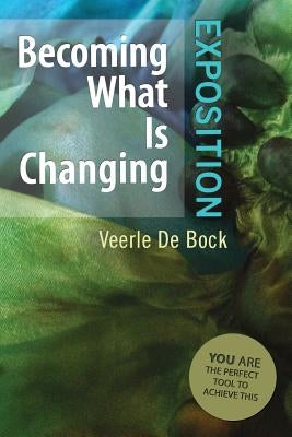 Becoming What Is Changing: Exposition: You Are the Perfect Tool to Achieve This by De Bock, Veerle