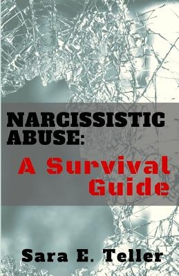 Narcissistic Abuse: A Survival Guide by Teller, Sara