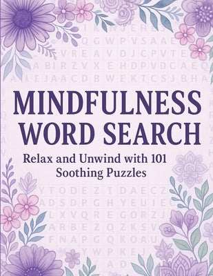 Mindfulness Word Search Relax and Unwind with 101 Soothing Puzzles: Word Search Puzzle Book for Adults - Calming, Stress Relief, Mindful Activity, Bra by Publishing, Rr