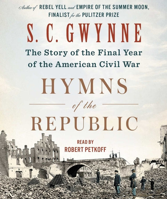 Hymns of the Republic: The Story of the Final Year of the American Civil War by Gwynne, S. C.