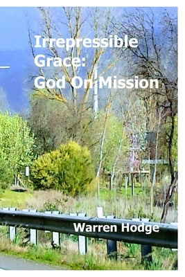 Irrepressible Grace: God on Mission by Hodge, Warren