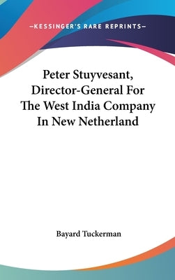 Peter Stuyvesant, Director-General For The West India Company In New Netherland by Tuckerman, Bayard