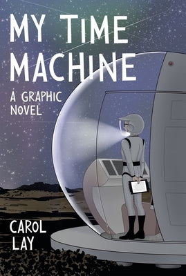 My Time Machine: A Graphic Novel by Lay, Carol